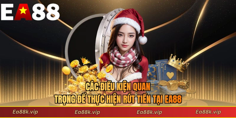 Các điều kiện quan trọng để thực hiện rút tiền tại EA88