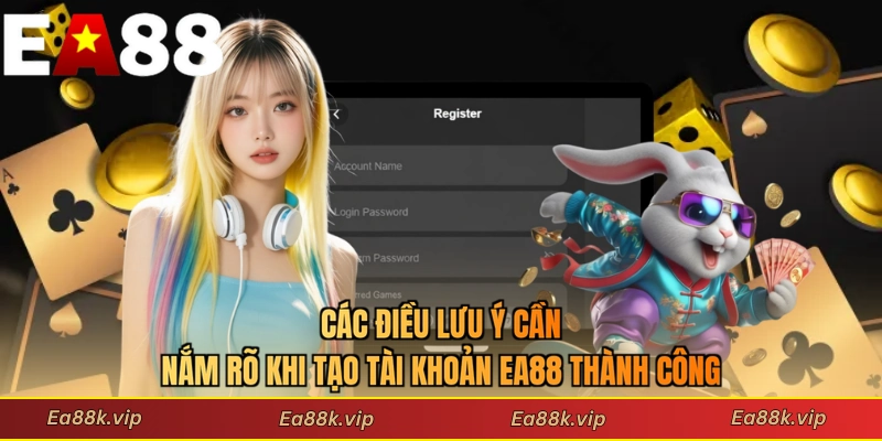Các điều lưu ý cần nắm rõ khi tạo tài khoản EA88 thành công
