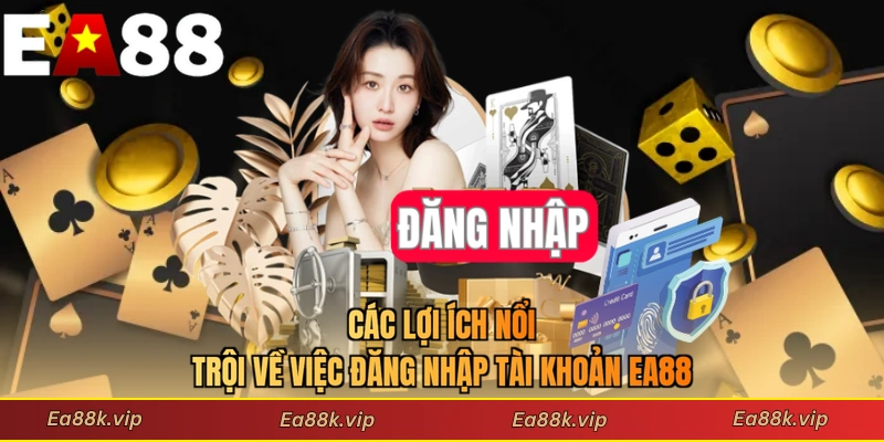 Các lợi ích nổi trội về việc đăng nhập tài khoản EA88