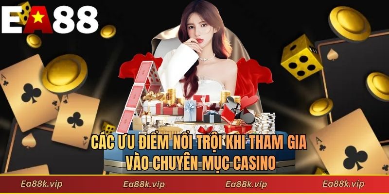 Các ưu điểm nổi trội khi tham gia vào chuyên mục casino