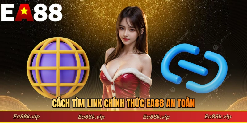 Cách tìm link chính thức EA88 an toàn