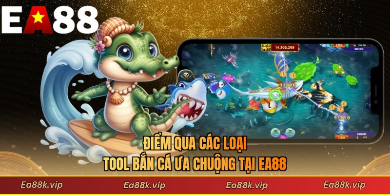 Điểm qua các loại tool bắn cá ưa chuộng tại EA88