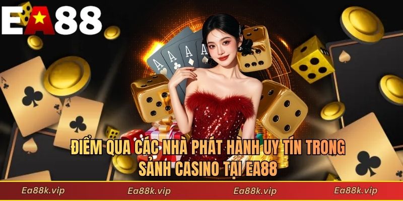 Điểm qua các nhà phát hành uy tín trong sảnh casino tại EA88