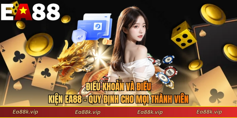 Điều khoản và điều kiện EA88 dành cho hội viên