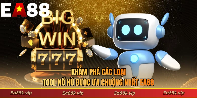Khám phá các loại tool nổ hũ được ưa chuộng nhất EA88