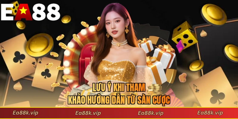 Lưu ý khi tham khảo hướng dẫn từ sàn cược