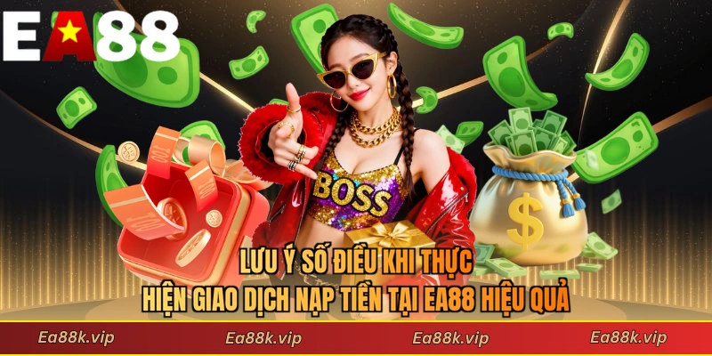 Lưu ý số điều khi thực hiện giao dịch nạp tiền tại EA88 hiệu quả
