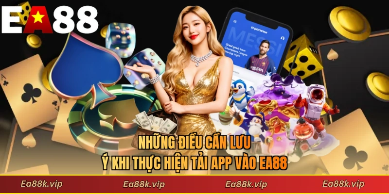 Những điều cần lưu ý khi thực hiện tải app vào EA88