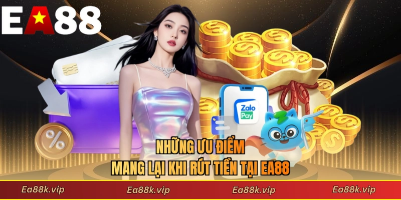 Những ưu điểm mang lại khi rút tiền tại EA88