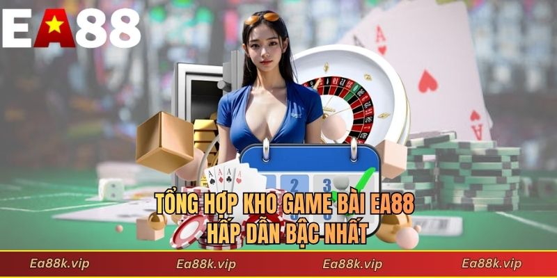 Tổng hợp kho game bài EA88 hấp dẫn bậc nhất