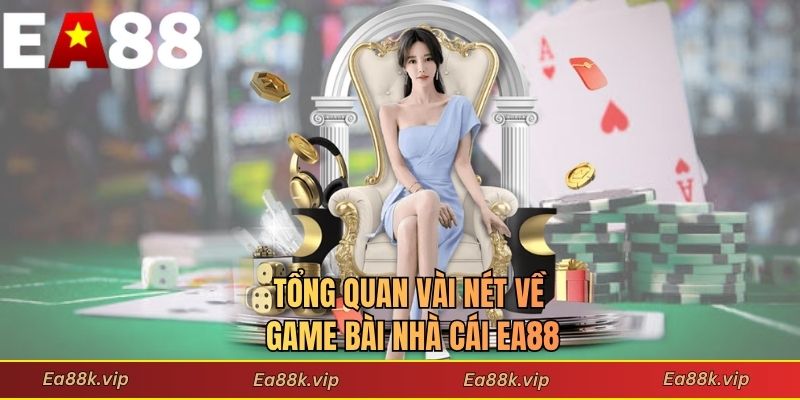 Tổng quan vài nét về game bài nhà cái EA88