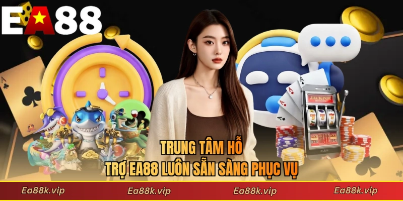 Trung tâm hỗ trợ EA88 luôn sẵn sàng phục vụ